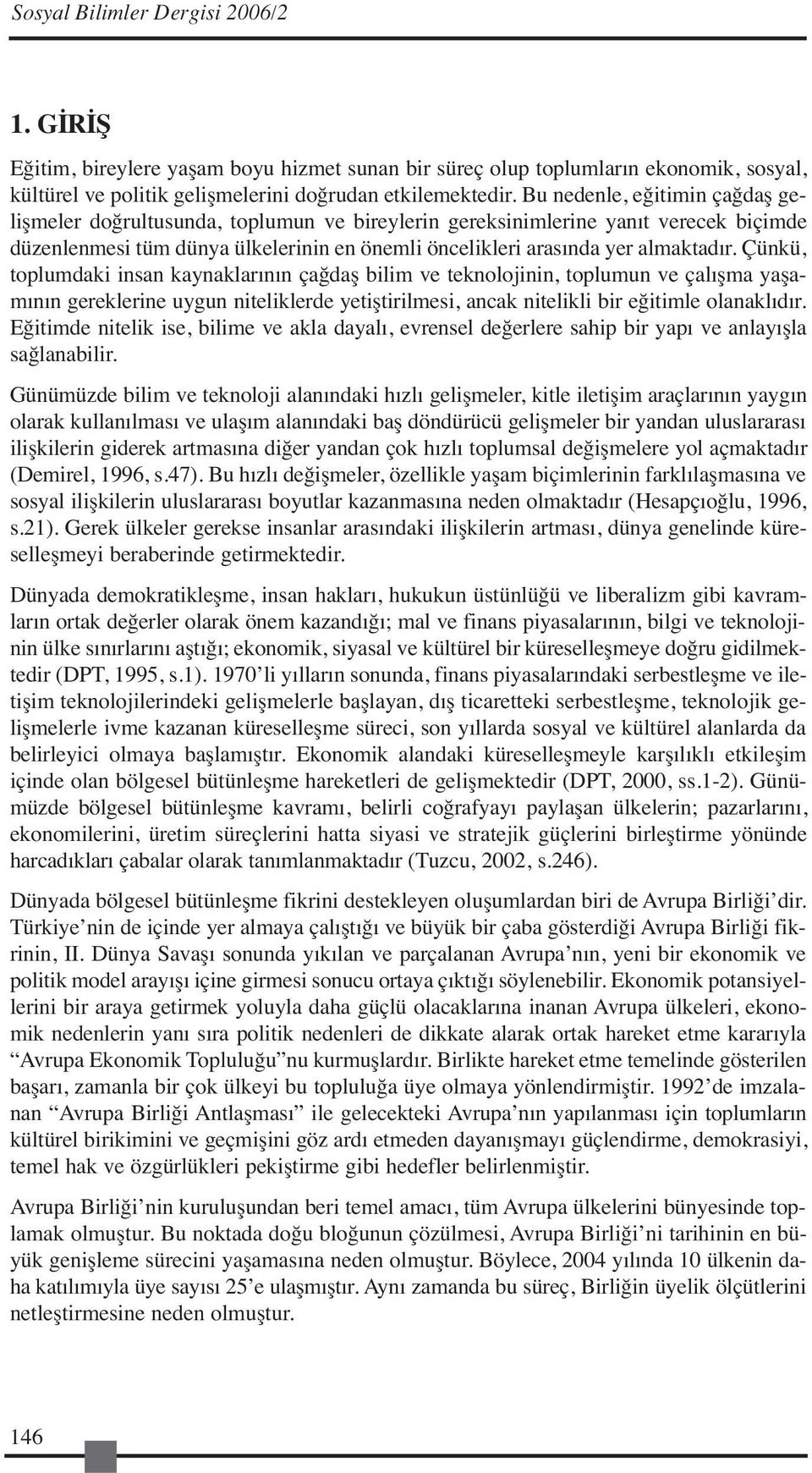 Çünkü, toplumdaki insan kaynaklarının çağdaş bilim ve teknolojinin, toplumun ve çalışma yaşamının gereklerine uygun niteliklerde yetiştirilmesi, ancak nitelikli bir eğitimle olanaklıdır.