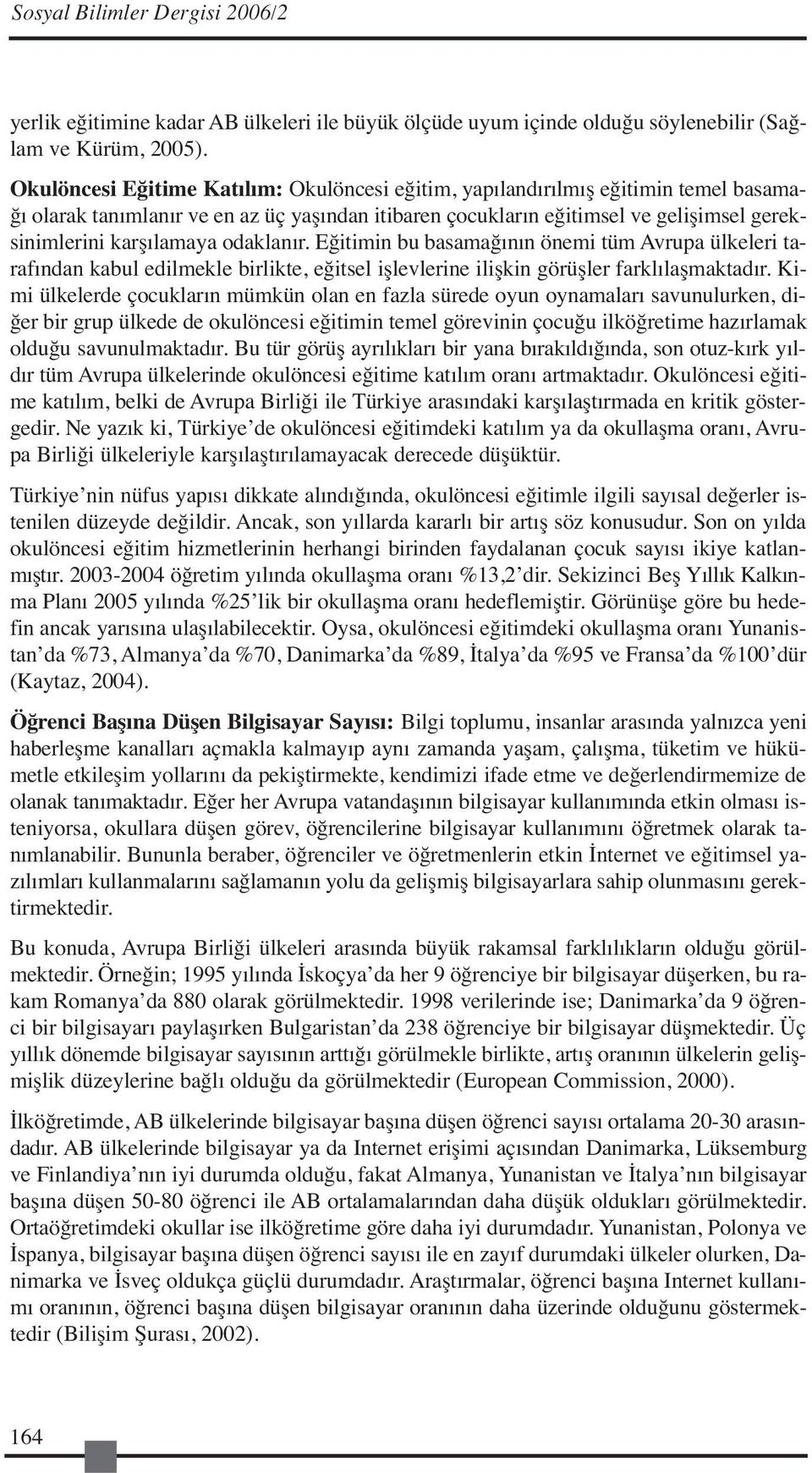 odaklanır. Eğitimin bu basamağının önemi tüm Avrupa ülkeleri tarafından kabul edilmekle birlikte, eğitsel işlevlerine ilişkin görüşler farklılaşmaktadır.