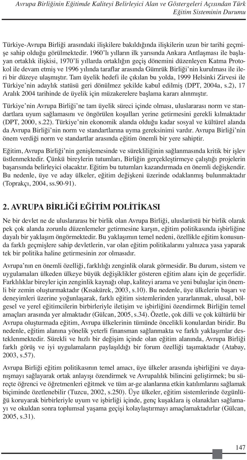 1960 lı yılların ilk yarısında Ankara Antlaşması ile başlayan ortaklık ilişkisi, 1970 li yıllarda ortaklığın geçiş dönemini düzenleyen Katma Protokol ile devam etmiş ve 1996 yılında taraflar arasında