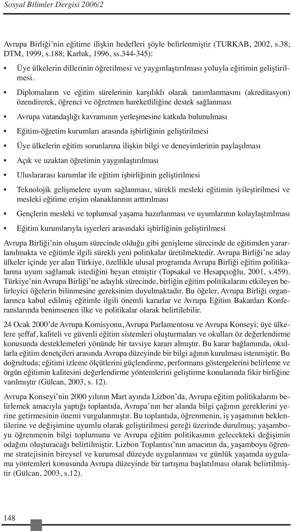 Diplomaların ve eğitim sürelerinin karşılıklı olarak tanımlanmasını (akreditasyon) özendirerek, öğrenci ve öğretmen hareketliliğine destek sağlanması Avrupa vatandaşlığı kavramının yerleşmesine