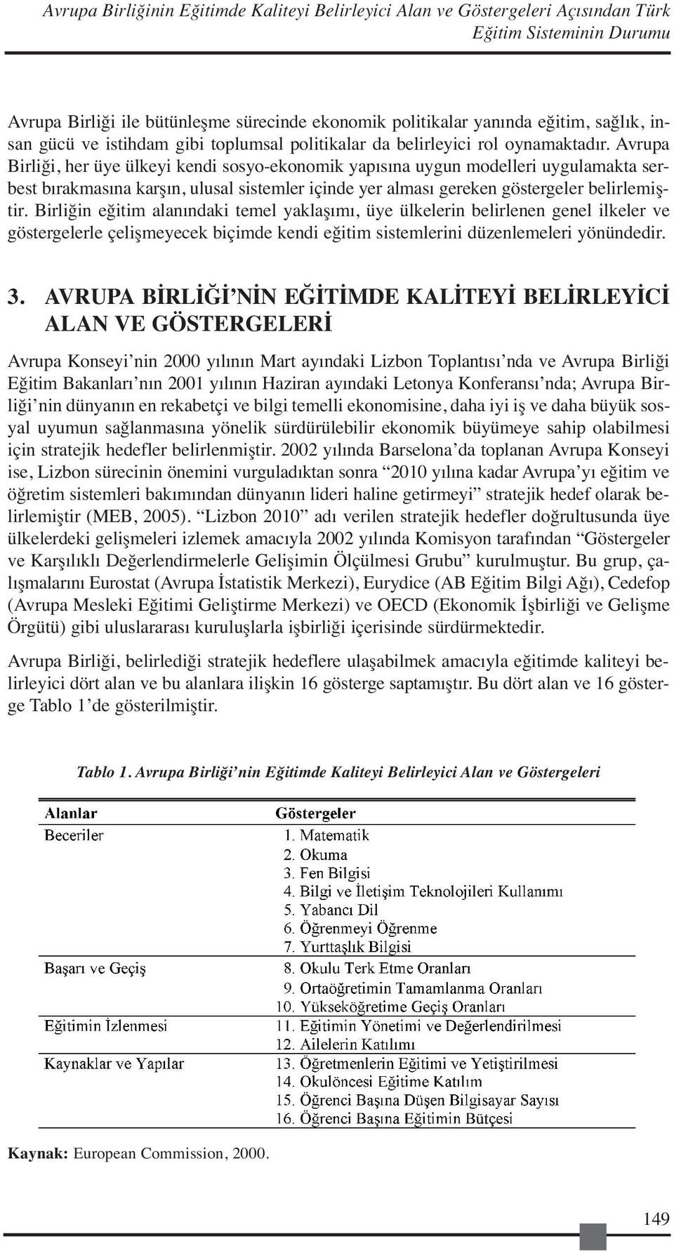 Avrupa Birliği, her üye ülkeyi kendi sosyo-ekonomik yapısına uygun modelleri uygulamakta serbest bırakmasına karşın, ulusal sistemler içinde yer alması gereken göstergeler belirlemiştir.