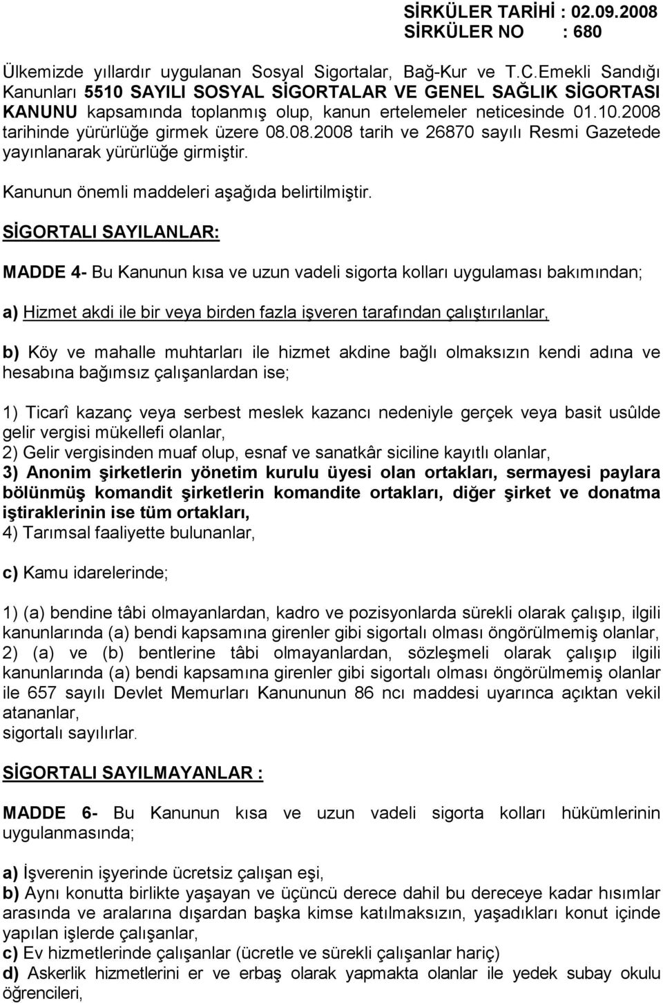 tarihinde yürürlüğe girmek üzere 08.08.2008 tarih ve 26870 sayılı Resmi Gazetede yayınlanarak yürürlüğe girmiştir. Kanunun önemli maddeleri aşağıda belirtilmiştir.