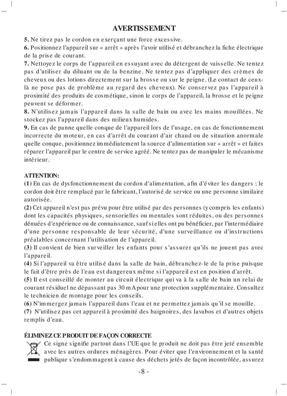 Ne tentez pas d appliquer des crèmes de cheveux ou des lotions directement sur la brosse ou sur le peigne. (Le contact de ceuxlà ne pose pas de problème au regard des cheveux).