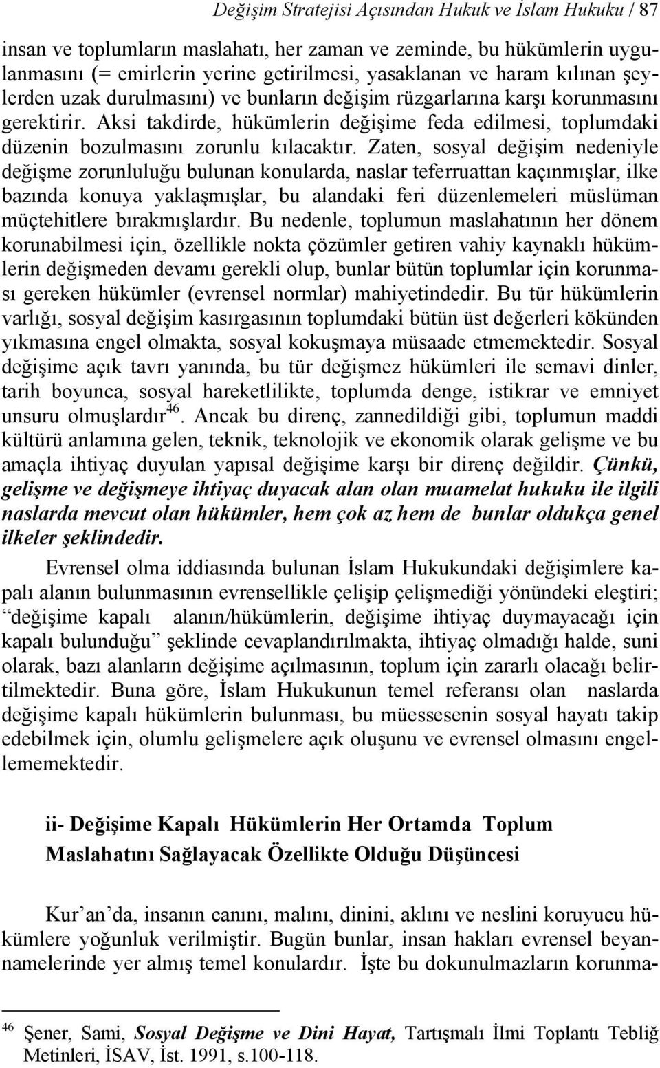 Zaten, sosyal değişim nedeniyle değişme zorunluluğu bulunan konularda, naslar teferruattan kaçınmışlar, ilke bazında konuya yaklaşmışlar, bu alandaki feri düzenlemeleri müslüman müçtehitlere