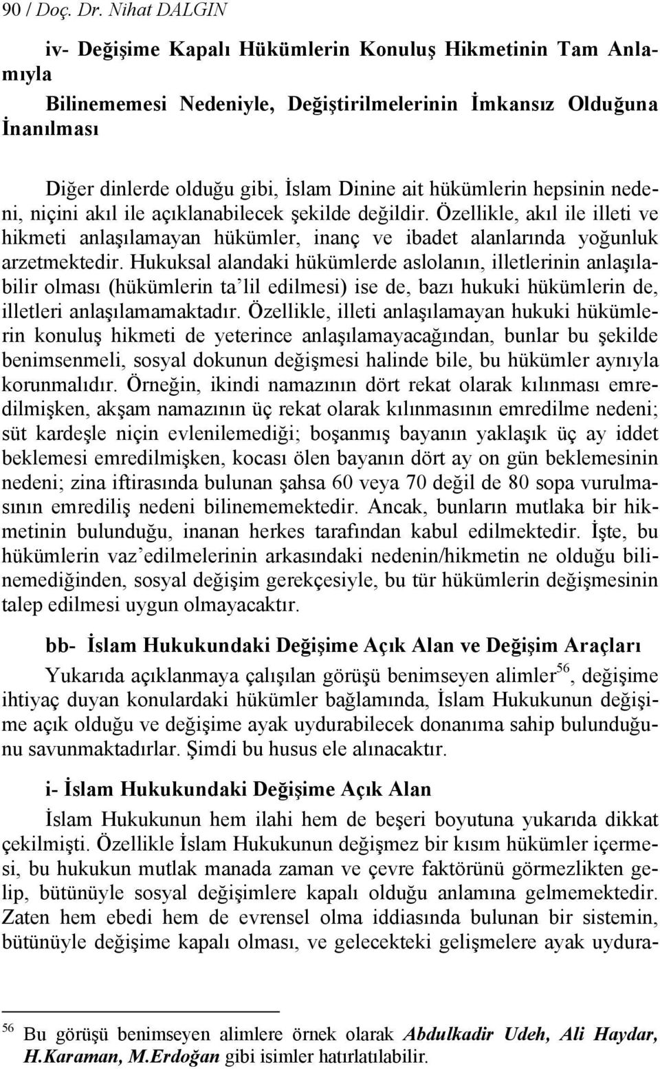 hükümlerin hepsinin nedeni, niçini akıl ile açıklanabilecek şekilde değildir. Özellikle, akıl ile illeti ve hikmeti anlaşılamayan hükümler, inanç ve ibadet alanlarında yoğunluk arzetmektedir.