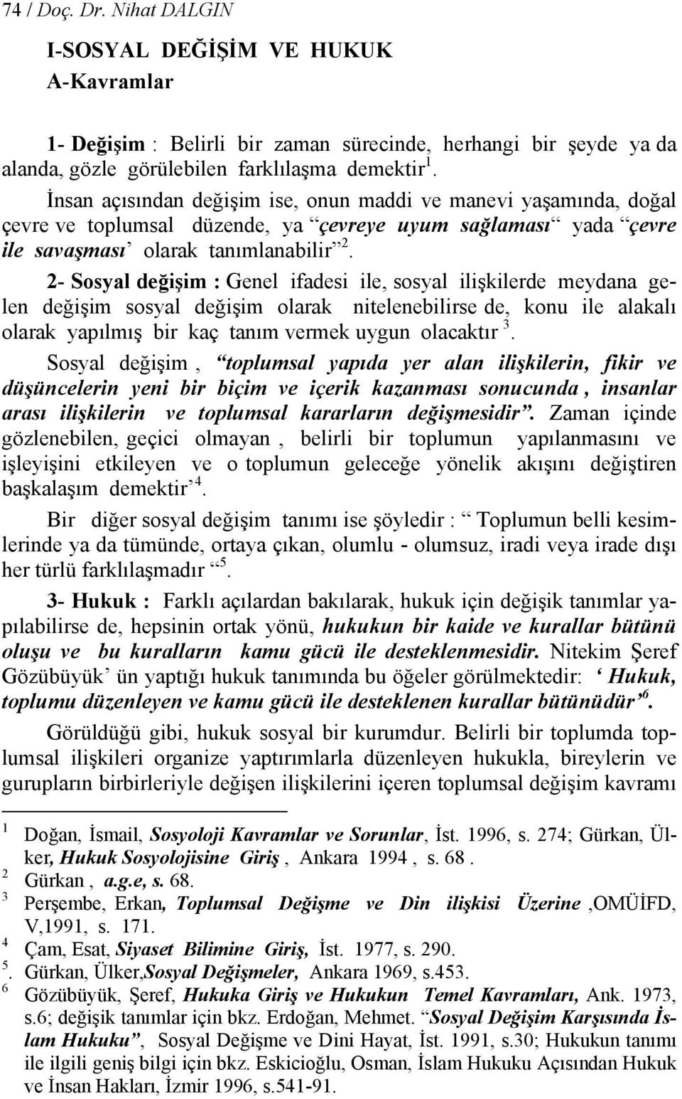 2- Sosyal değişim : Genel ifadesi ile, sosyal ilişkilerde meydana gelen değişim sosyal değişim olarak nitelenebilirse de, konu ile alakalı olarak yapılmış bir kaç tanım vermek uygun olacaktır 3.