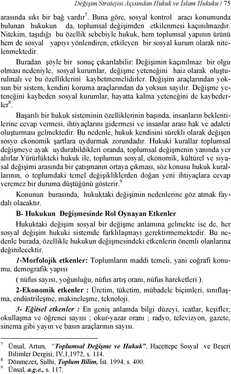 Buradan şöyle bir sonuç çıkarılabilir: Değişimin kaçınılmaz bir olgu olması nedeniyle, sosyal kurumlar, değişme yeteneğini haiz olarak oluşturulmalı ve bu özelliklerini kaybetmemelidirler.