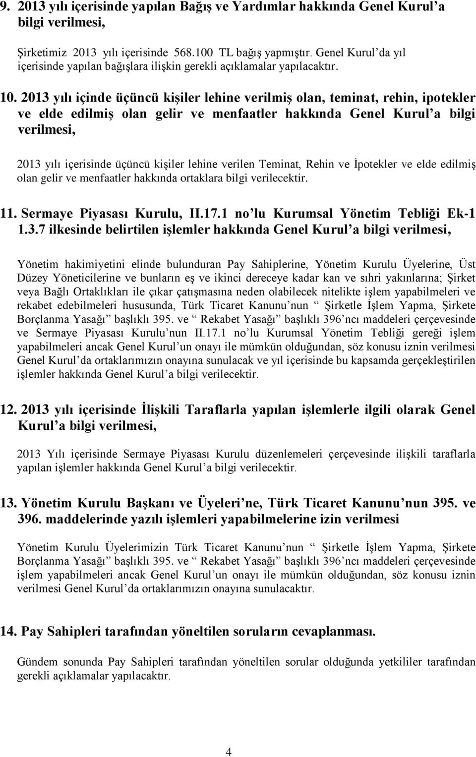 2013 yılı içinde üçüncü kişiler lehine verilmiş olan, teminat, rehin, ipotekler ve elde edilmiş olan gelir ve menfaatler hakkında Genel Kurul a bilgi verilmesi, 2013 yılı içerisinde üçüncü kişiler