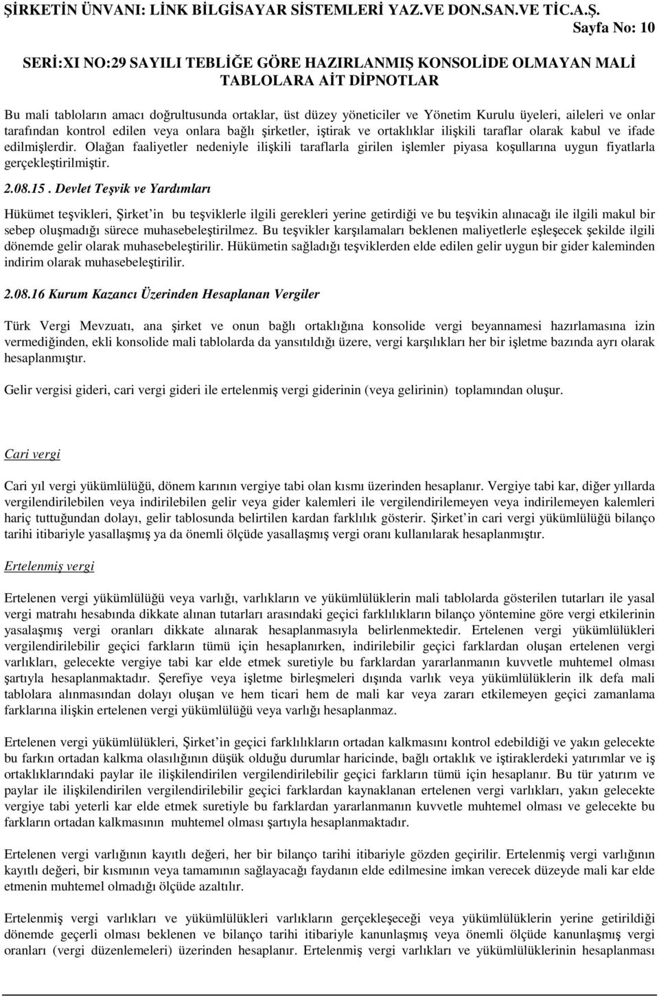 Devlet Teşvik ve Yardımları Hükümet teşvikleri, Şirket in bu teşviklerle ilgili gerekleri yerine getirdiği ve bu teşvikin alınacağı ile ilgili makul bir sebep oluşmadığı sürece muhasebeleştirilmez.