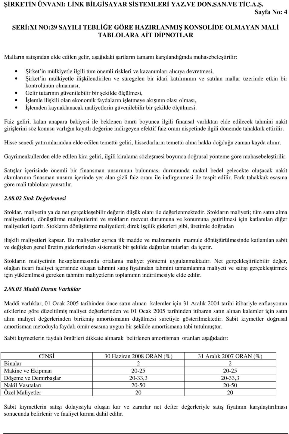 ilişkili olan ekonomik faydaların işletmeye akışının olası olması, İşlemden kaynaklanacak maliyetlerin güvenilebilir bir şekilde ölçülmesi.