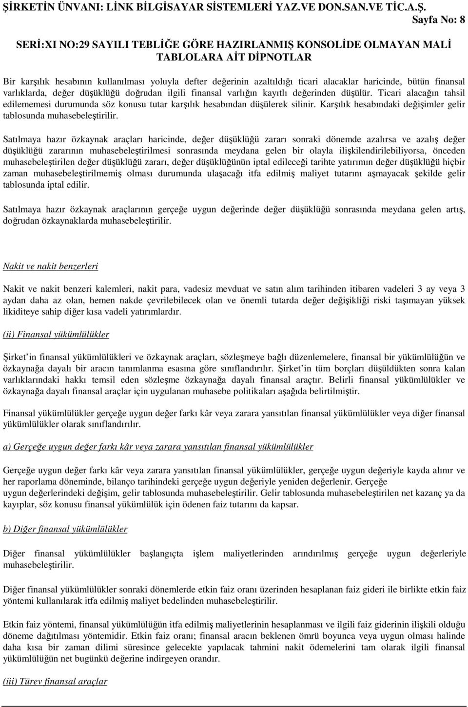 Satılmaya hazır özkaynak araçları haricinde, değer düşüklüğü zararı sonraki dönemde azalırsa ve azalış değer düşüklüğü zararının muhasebeleştirilmesi sonrasında meydana gelen bir olayla