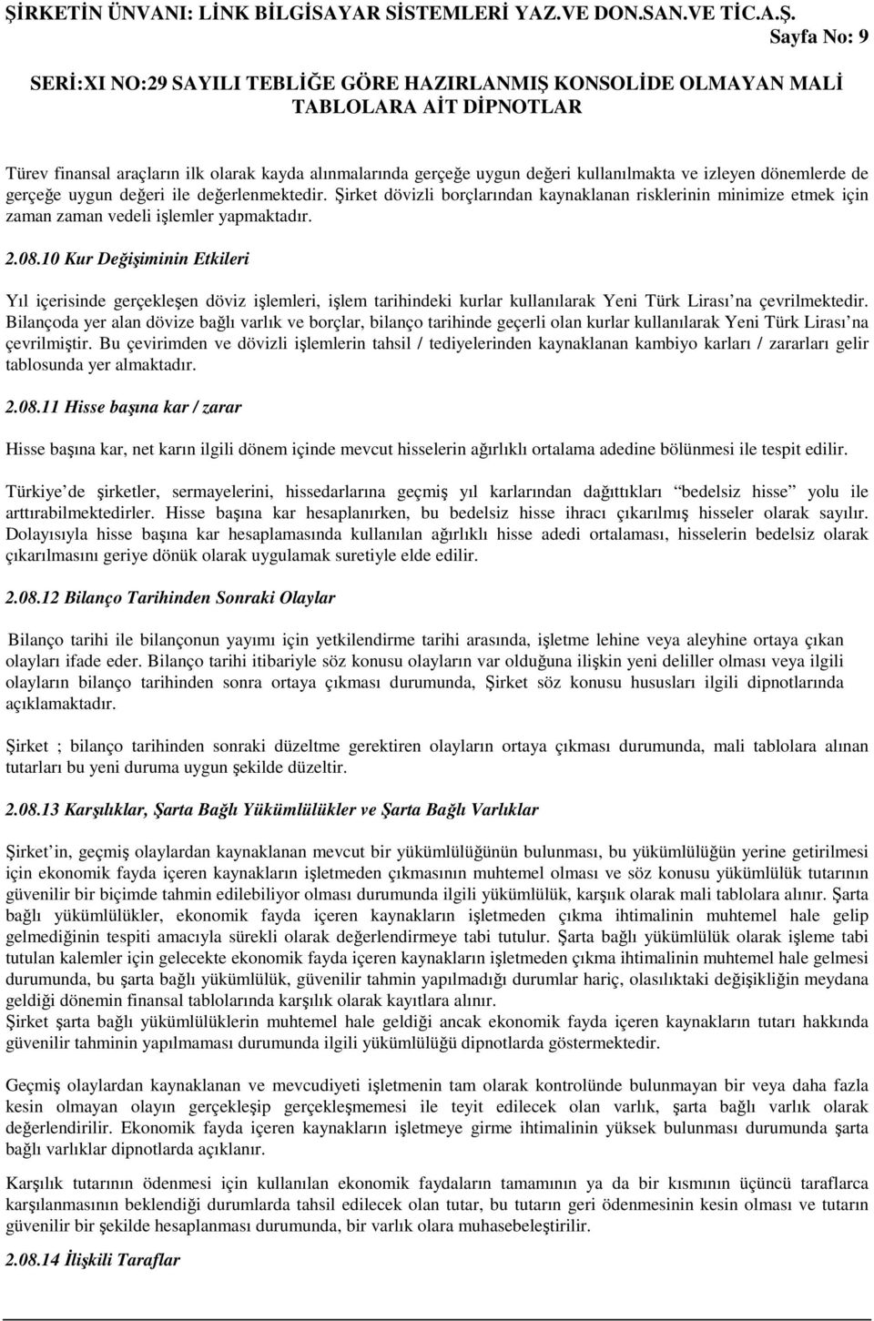 10 Kur Değişiminin Etkileri Yıl içerisinde gerçekleşen döviz işlemleri, işlem tarihindeki kurlar kullanılarak Yeni Türk Lirası na çevrilmektedir.