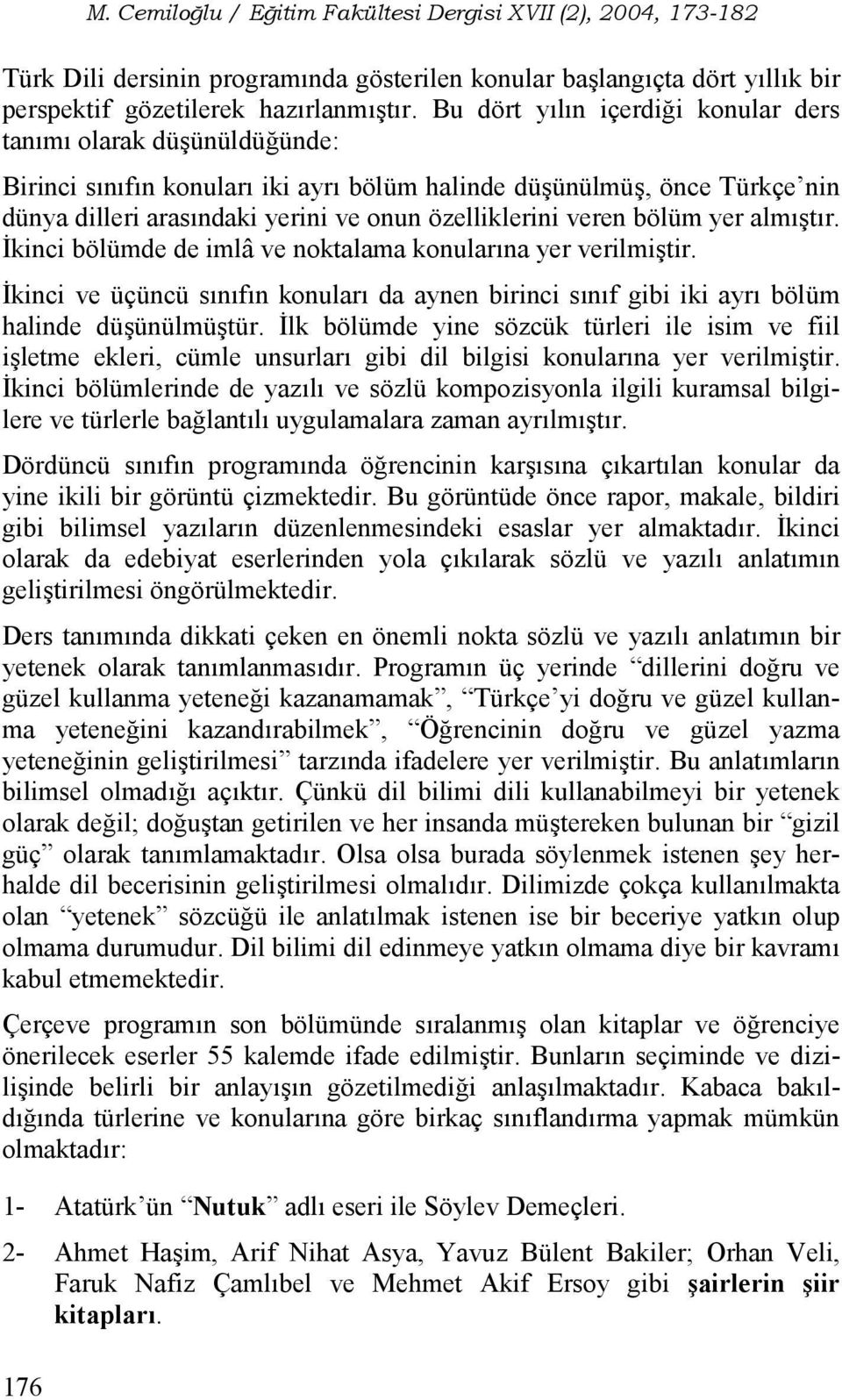 alm%tr. kinci bölümde de imlâ ve noktalama konularna yer verilmi%tir. kinci ve üçüncü snfn konular da aynen birinci snf gibi iki ayr bölüm halinde dü%ünülmü%tür.