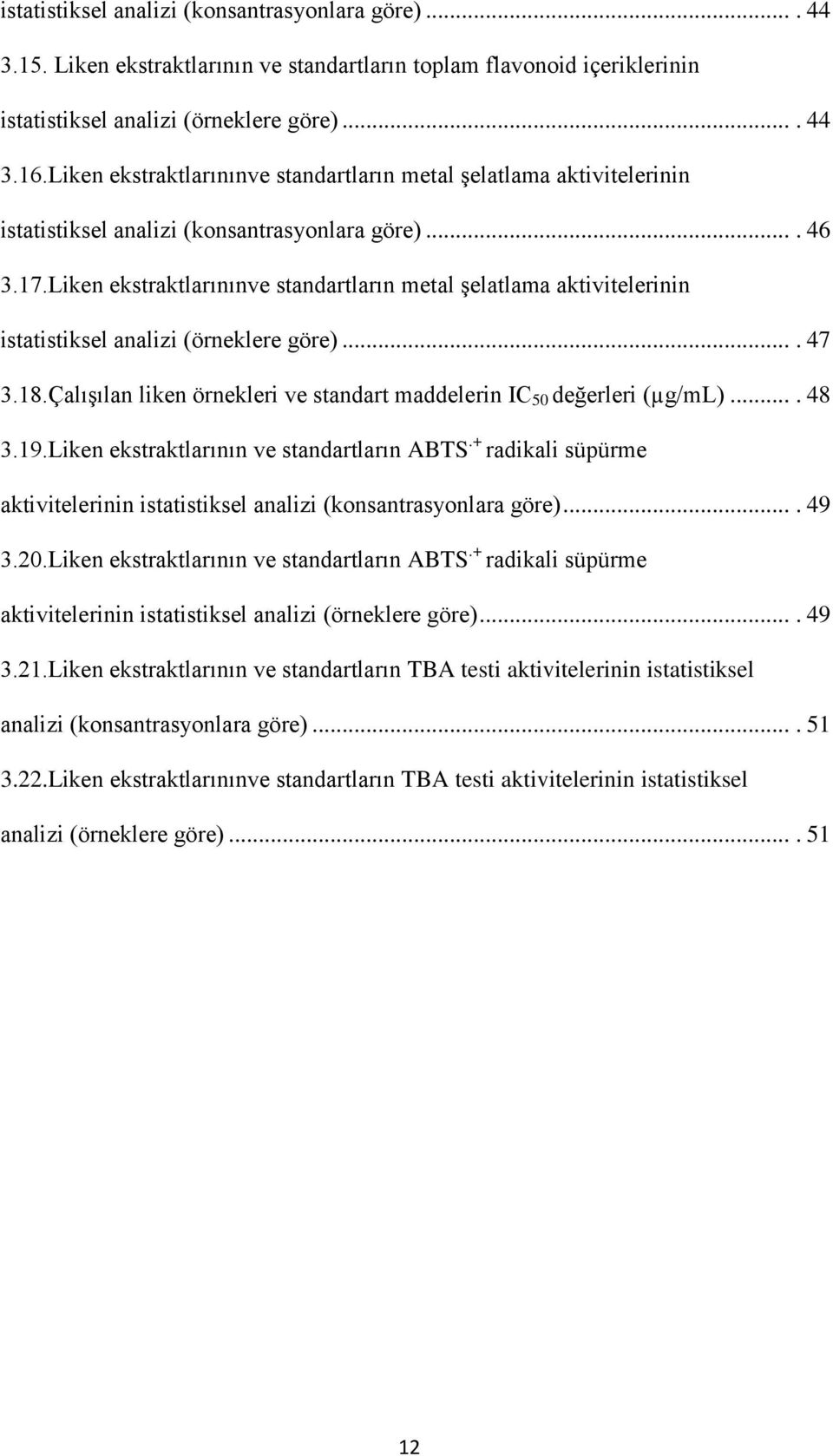 Liken ekstraktlarınınve standartların metal Ģelatlama aktivitelerinin istatistiksel analizi (örneklere göre).... 47 3.18.ÇalıĢılan liken örnekleri ve standart maddelerin IC 50 değerleri (µg/ml).... 48 3.