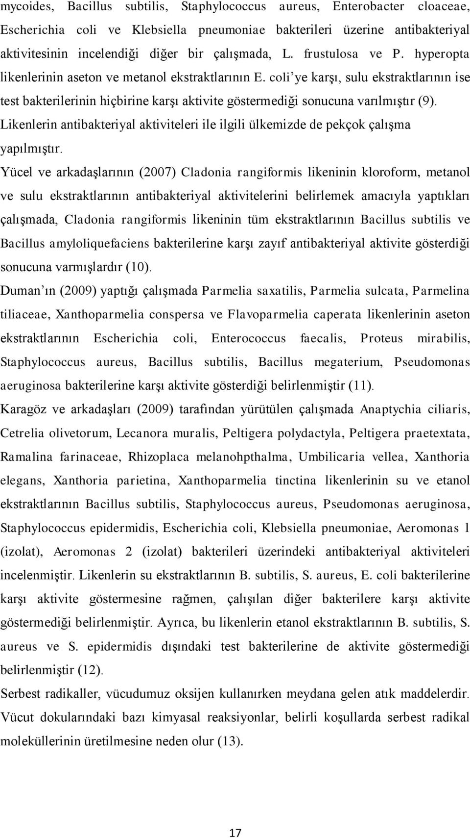 coli ye karģı, sulu ekstraktlarının ise test bakterilerinin hiçbirine karģı aktivite göstermediği sonucuna varılmıģtır (9).