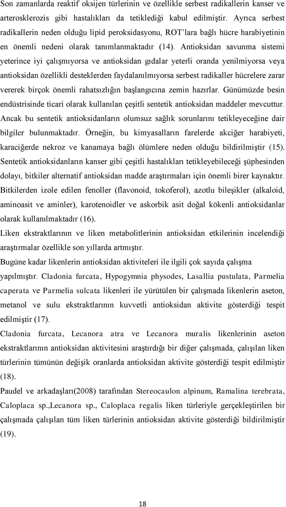 Antioksidan savunma sistemi yeterince iyi çalıģmıyorsa ve antioksidan gıdalar yeterli oranda yenilmiyorsa veya antioksidan özellikli desteklerden faydalanılmıyorsa serbest radikaller hücrelere zarar