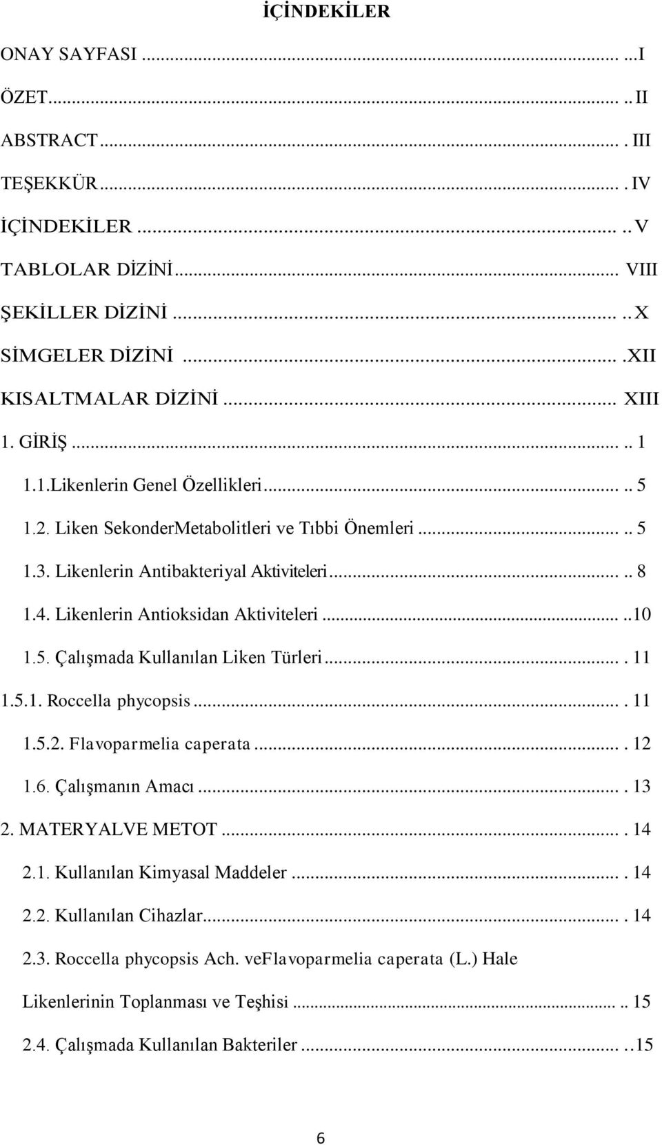 Likenlerin Antioksidan Aktiviteleri..... 10 1.5. ÇalıĢmada Kullanılan Liken Türleri.... 11 1.5.1. Roccella phycopsis.... 11 1.5.2. Flavoparmelia caperata.... 12 1.6. ÇalıĢmanın Amacı.... 13 2.