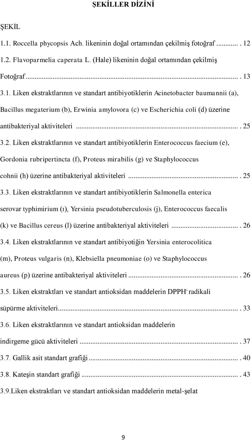 ... 25 3.2. Liken ekstraktlarının ve standart antibiyotiklerin Enterococcus faecium (e), Gordonia rubripertincta (f), Proteus mirabilis (g) ve Staphylococcus cohnii (h) üzerine antibakteriyal aktiviteleri.