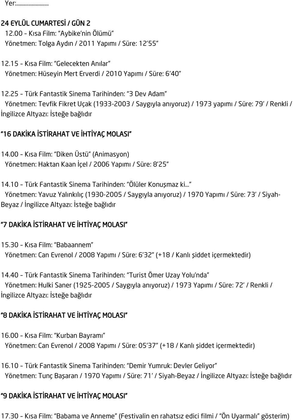 25 Türk Fantastik Sinema Tarihinden: 3 Dev Adam Yönetmen: Tevfik Fikret Uçak (1933-2003 / Saygıyla anıyoruz) / 1973 yapımı / Süre: 79 / Renkli / İngilizce Altyazı: İsteğe bağlıdır 16 DAKİKA İSTİRAHAT