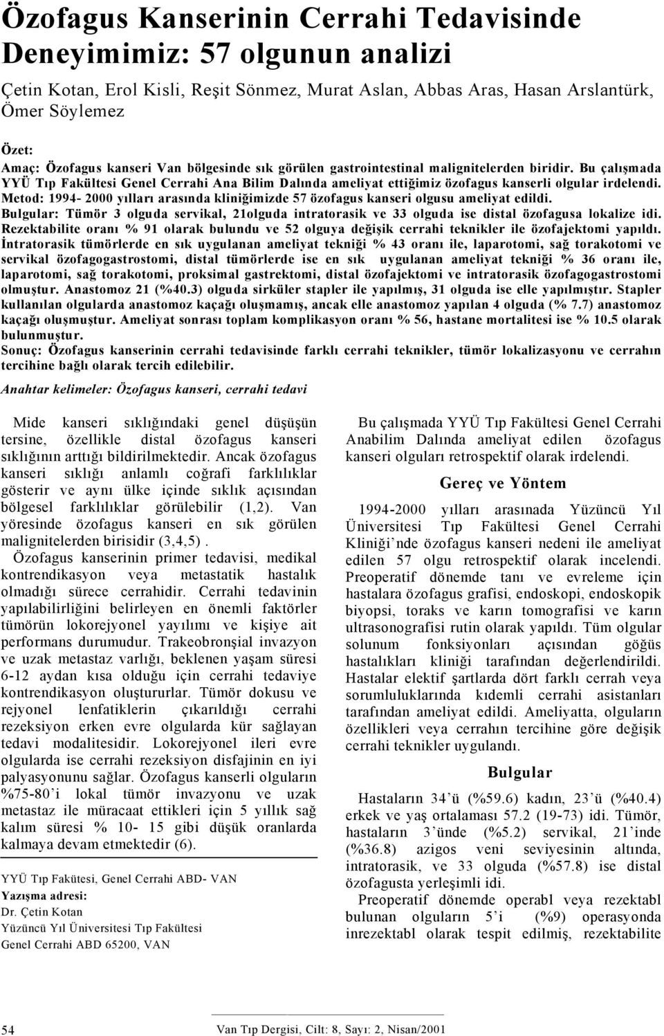 Bu çalışmada YYÜ Tıp Fakültesi Genel Cerrahi Ana Bilim Dalında ameliyat ettiğimiz özofagus kanserli olgular irdelendi.