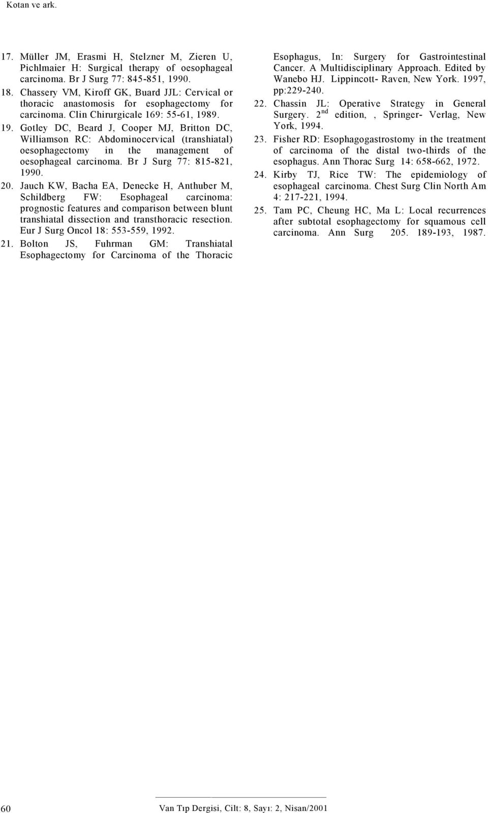 9. 19. Gotley DC, Beard J, Cooper MJ, Britton DC, Williamson RC: Abdominocervical (transhiatal) oesophagectomy in the management of oesophageal carcinoma. Br J Surg 77: 815-821, 1990. 20.