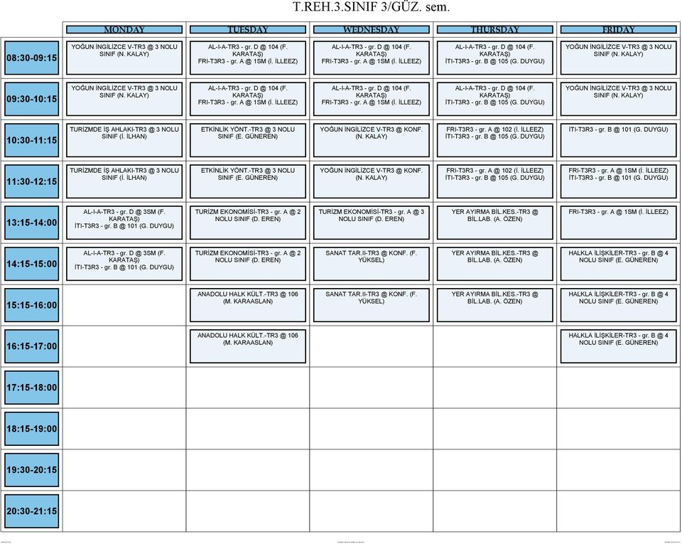 B @ 105 (G. DUYGU) YOĞUN İNGİLİZCE V-TR3 @ 3 NOLU TURİZMDE İŞ AHLAKI-TR3 @ 3 NOLU SINIF (İ. İLHAN) ETKİNLİK YÖNT.-TR3 @ 3 NOLU SINIF (E. GÜNEREN) YOĞUN İNGİLİZCE V-TR3 @ KONF. FRI-T3R3 - gr.