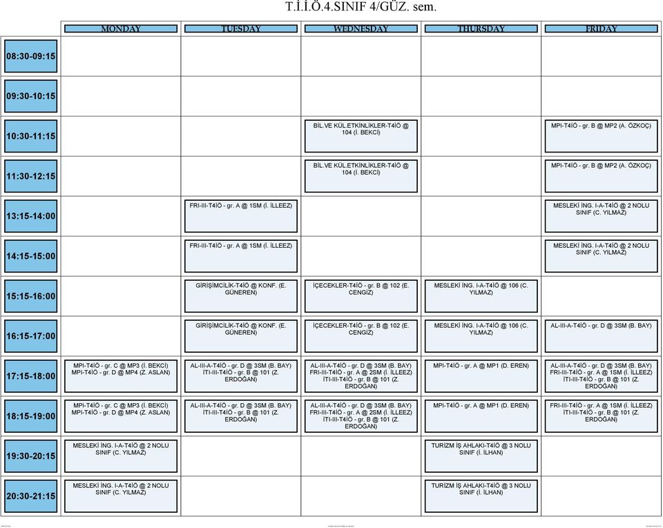 CENGİZ) MESLEKİ İNG. I-A-T4İÖ @ 106 (C. YILMAZ) GİRİŞİMCİLİK-T4İÖ @ KONF. (E. GÜNEREN) İÇECEKLER-T4İÖ - gr. B @ 102 (E. CENGİZ) MESLEKİ İNG. I-A-T4İÖ @ 106 (C. YILMAZ) AL-III-A-T4İÖ - gr. D @ 3SM (B.