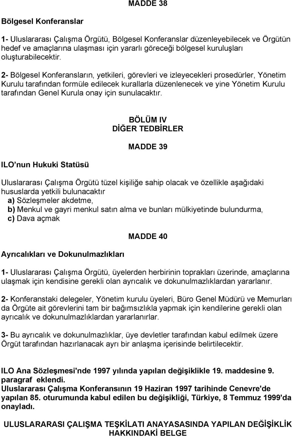 2- Bölgesel Konferansların, yetkileri, görevleri ve izleyecekleri prosedürler, Yönetim Kurulu tarafından formüle edilecek kurallarla düzenlenecek ve yine Yönetim Kurulu tarafından Genel Kurula onay