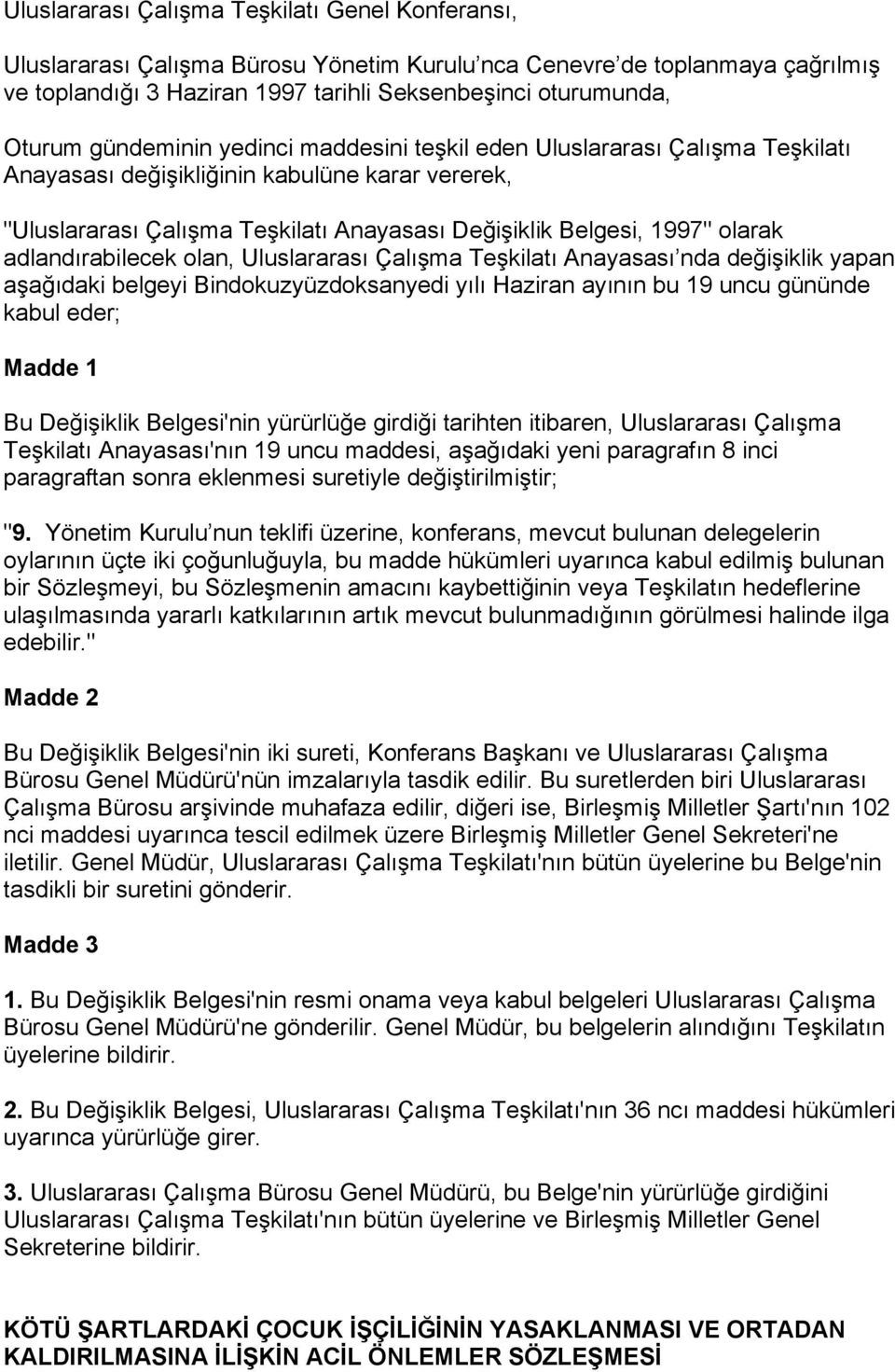 adlandırabilecek olan, Uluslararası Çalışma Teşkilatı Anayasası nda değişiklik yapan aşağıdaki belgeyi Bindokuzyüzdoksanyedi yılı Haziran ayının bu 19 uncu gününde kabul eder; Madde 1 Bu Değişiklik