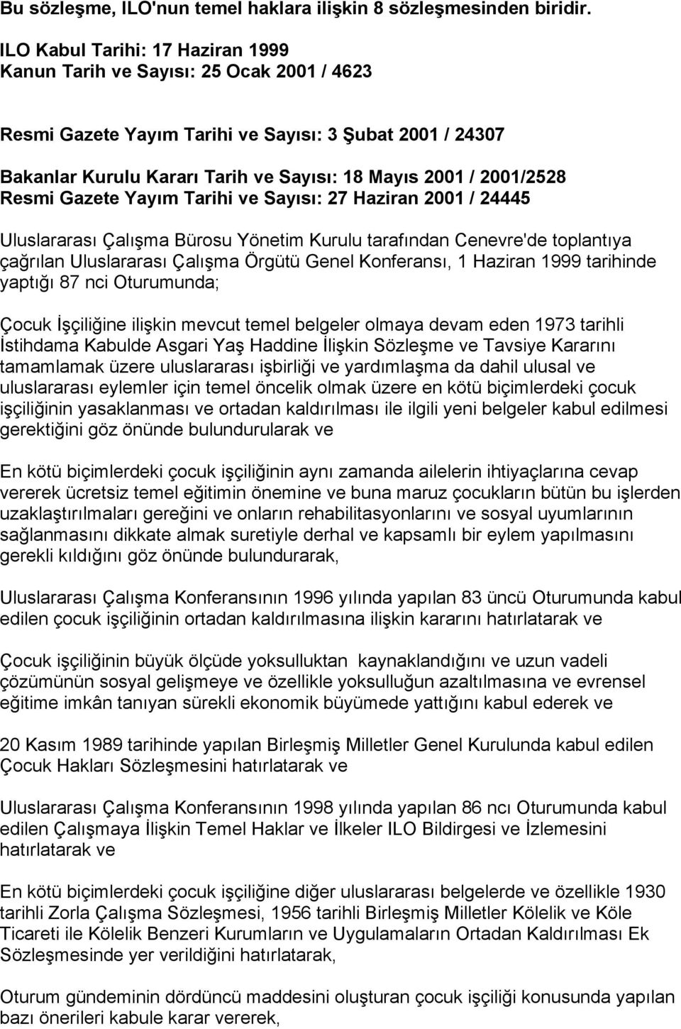 2001/2528 Resmi Gazete Yayım Tarihi ve Sayısı: 27 Haziran 2001 / 24445 Uluslararası Çalışma Bürosu Yönetim Kurulu tarafından Cenevre'de toplantıya çağrılan Uluslararası Çalışma Örgütü Genel