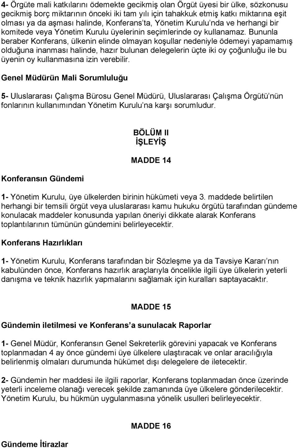 Bununla beraber Konferans, ülkenin elinde olmayan koşullar nedeniyle ödemeyi yapamamış olduğuna inanması halinde, hazır bulunan delegelerin üçte iki oy çoğunluğu ile bu üyenin oy kullanmasına izin