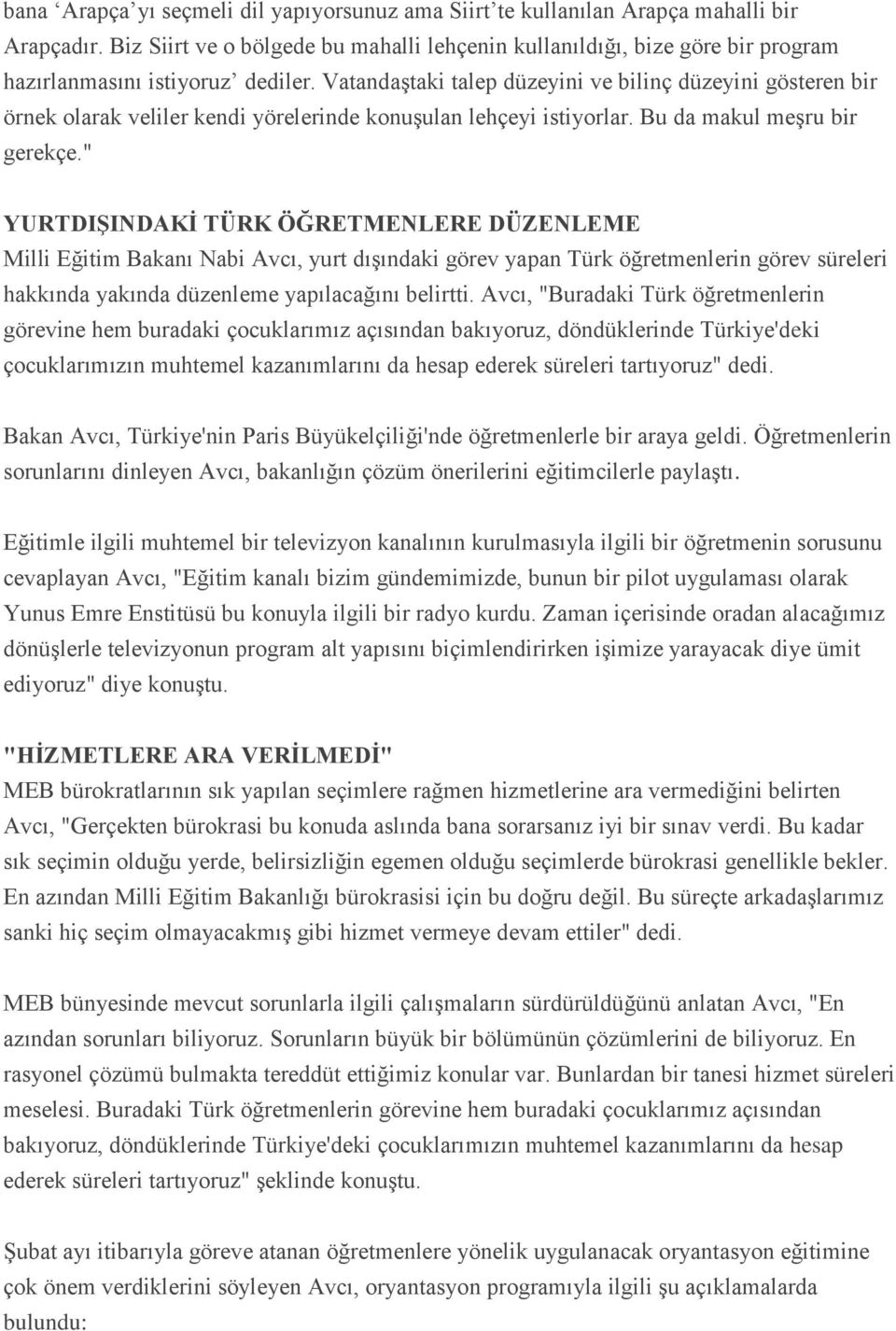 Vatandaştaki talep düzeyini ve bilinç düzeyini gösteren bir örnek olarak veliler kendi yörelerinde konuşulan lehçeyi istiyorlar. Bu da makul meşru bir gerekçe.