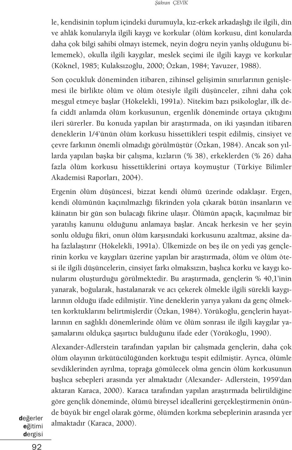 Son çocukluk döneminden itibaren, zihinsel geliflimin s n rlar n n genifllemesi ile birlikte ölüm ve ölüm ötesiyle ilgili düflünceler, zihni daha çok meflgul etmeye bafllar (Hökelekli, 1991a).