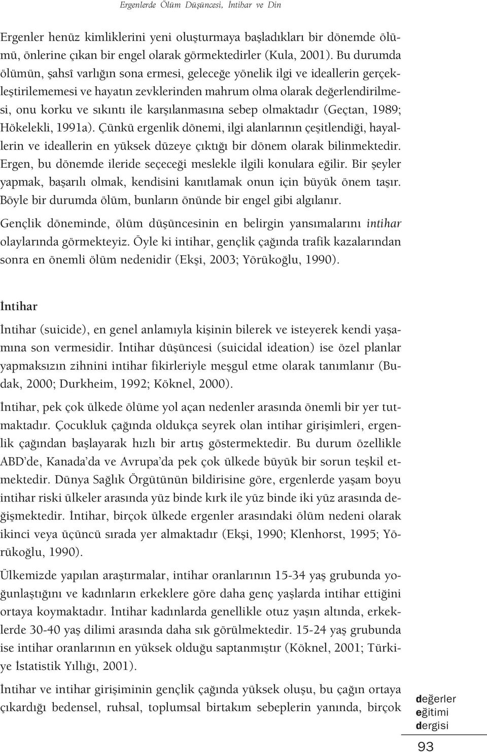 lanmas na sebep olmaktad r (Geçtan, 1989; Hökelekli, 1991a). Çünkü ergenlik dönemi, ilgi alanlar n n çeflitlendi i, hayallerin ve ideallerin en yüksek düzeye ç kt bir dönem olarak bilinmektedir.