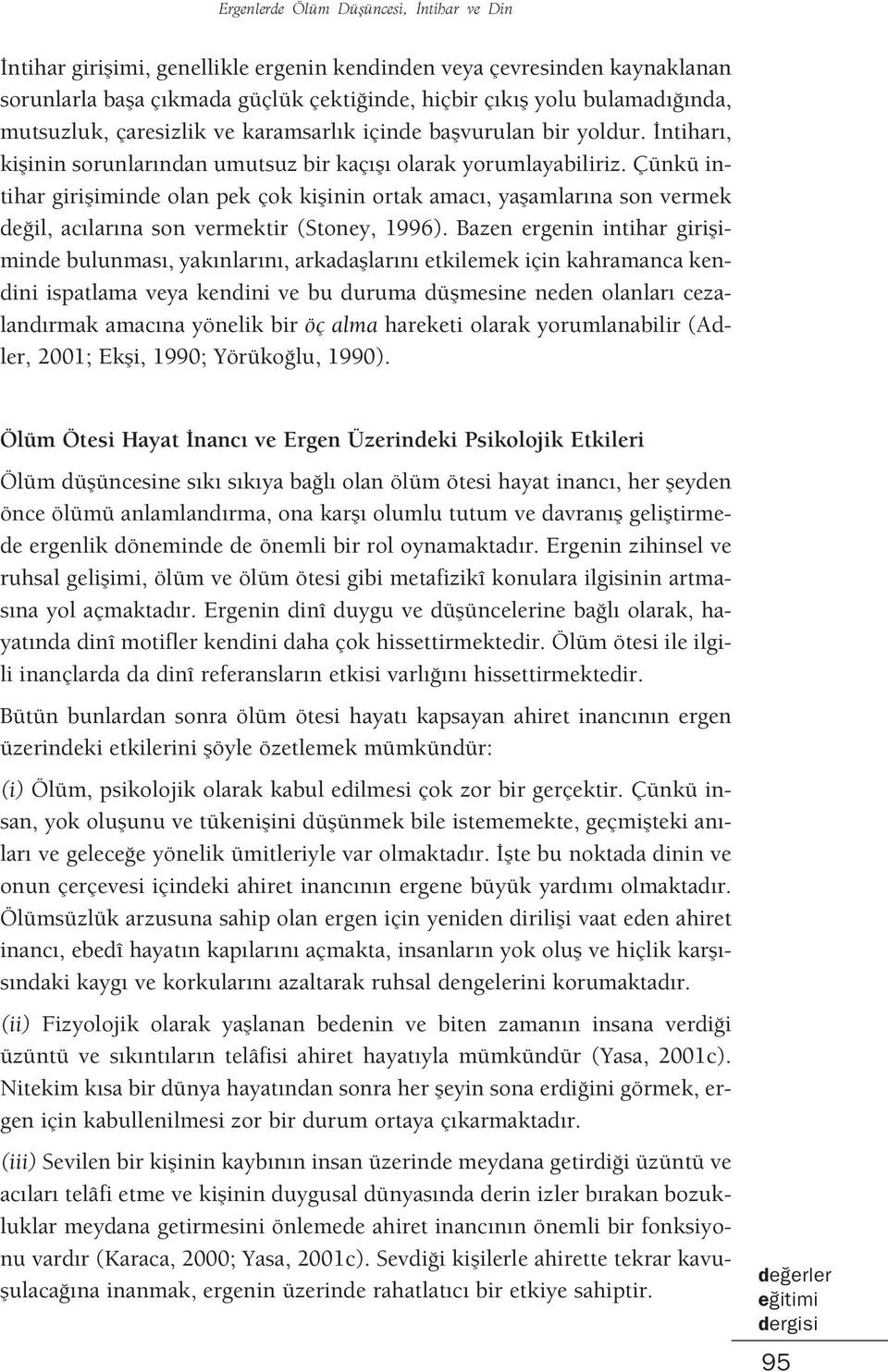 Çünkü intihar girifliminde olan pek çok kiflinin ortak amac, yaflamlar na son vermek de il, ac lar na son vermektir (Stoney, 1996).