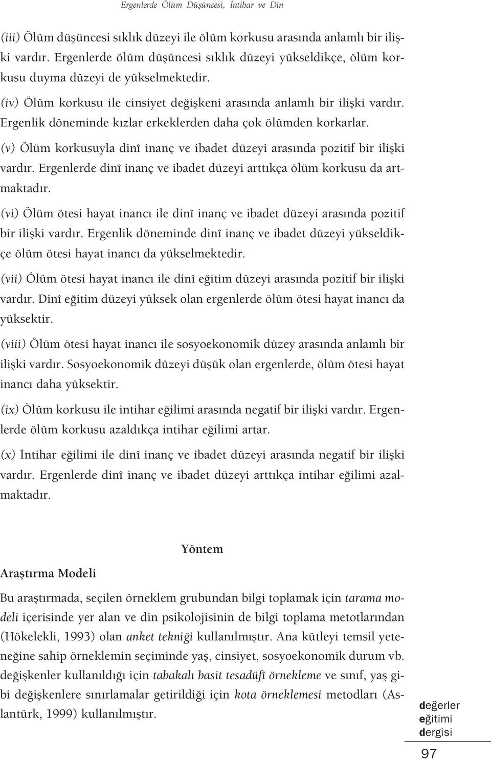 Ergenlik döneminde k zlar erkeklerden daha çok ölümden korkarlar. (v) Ölüm korkusuyla dinî inanç ve ibadet düzeyi aras nda pozitif bir iliflki vard r.