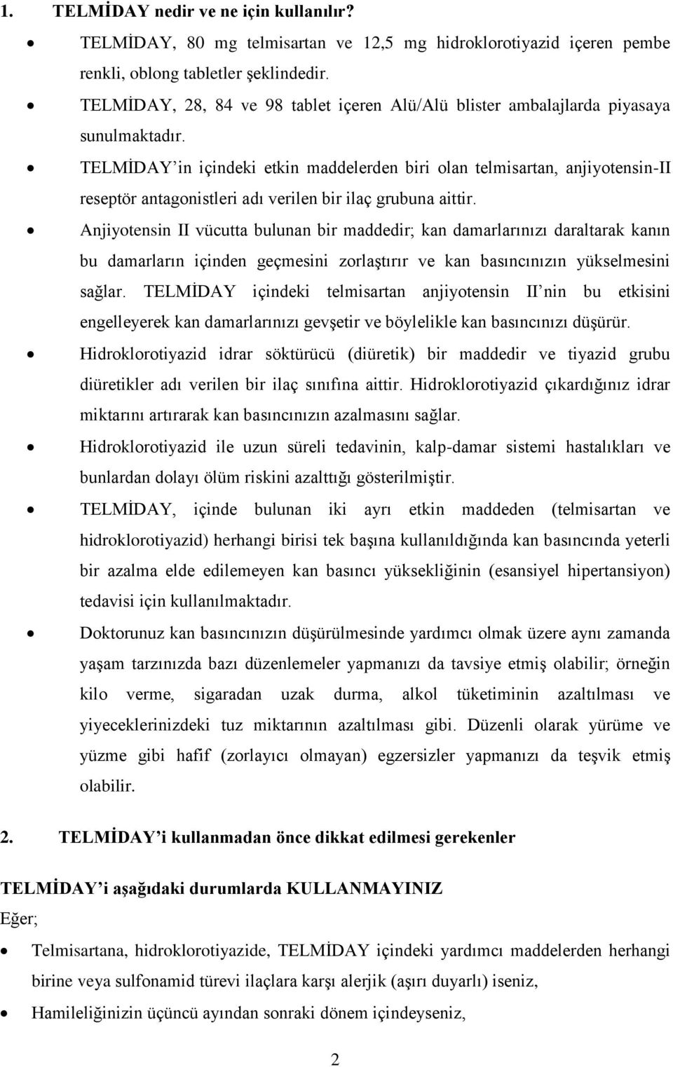 TELMİDAY in içindeki etkin maddelerden biri olan telmisartan, anjiyotensin-ii reseptör antagonistleri adı verilen bir ilaç grubuna aittir.