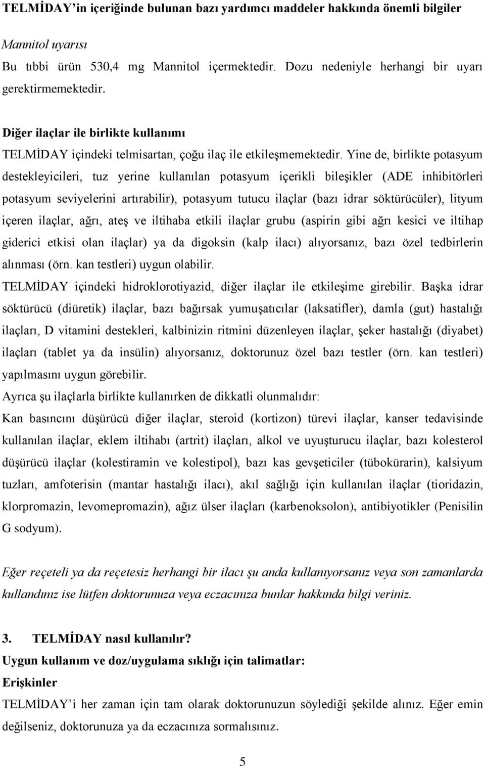 Yine de, birlikte potasyum destekleyicileri, tuz yerine kullanılan potasyum içerikli bileşikler (ADE inhibitörleri potasyum seviyelerini artırabilir), potasyum tutucu ilaçlar (bazı idrar