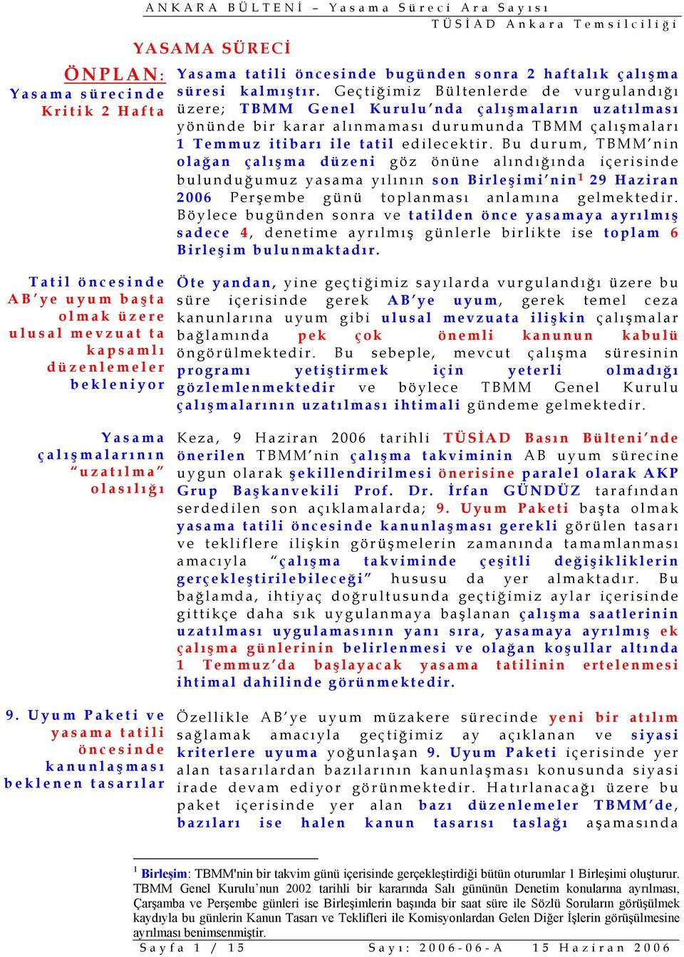 Bu durum, TBMM nin olağ an çalı ş ma düzeni göz önüne alı ndı ğ ı nda içerisinde bulunduğ umuz yasama yı l ı n ı n son Birleş imi nin 1 29 Haziran 2006 Perş embe günü toplanması anlamı na gelmektedir.