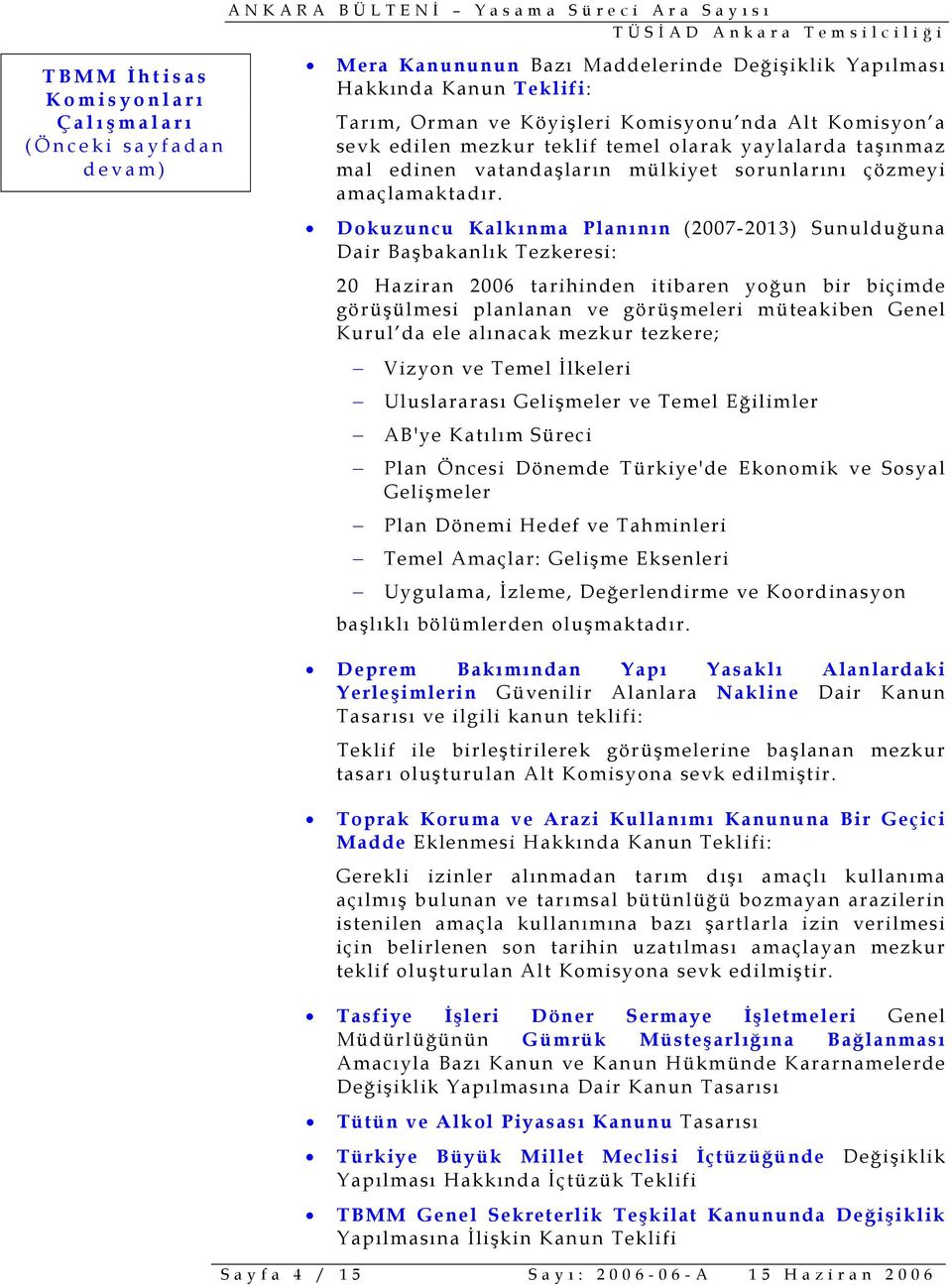 Dokuzuncu Kalkınma Planının (2007-2013) Sunulduğuna Dair Başbakanlık Tezkeresi: 20 Haziran 2006 tarihinden itibaren yoğun bir biçimde görüşülmesi planlanan ve görüşmeleri müteakiben Genel Kurul da