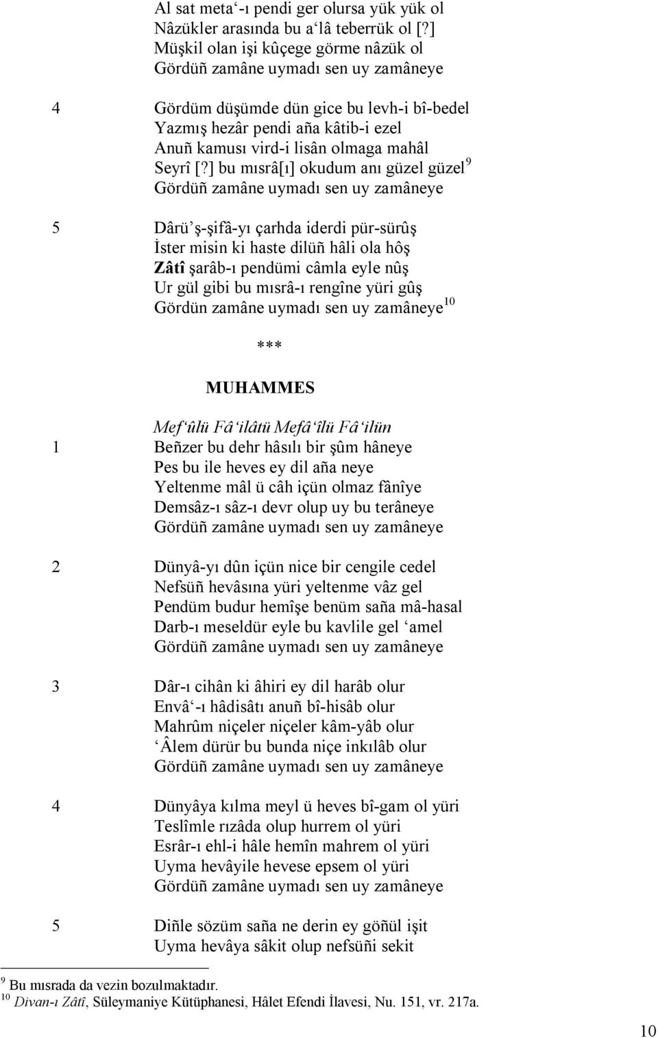 ] bu mısrâ[ı] okudum anı güzel güzel 9 5 Dârü ş-şifâ-yı çarhda iderdi pür-sürûş İster misin ki haste dilüñ hâli ola hôş Zâtî şarâb-ı pendümi câmla eyle nûş Ur gül gibi bu mısrâ-ı rengîne yüri gûş