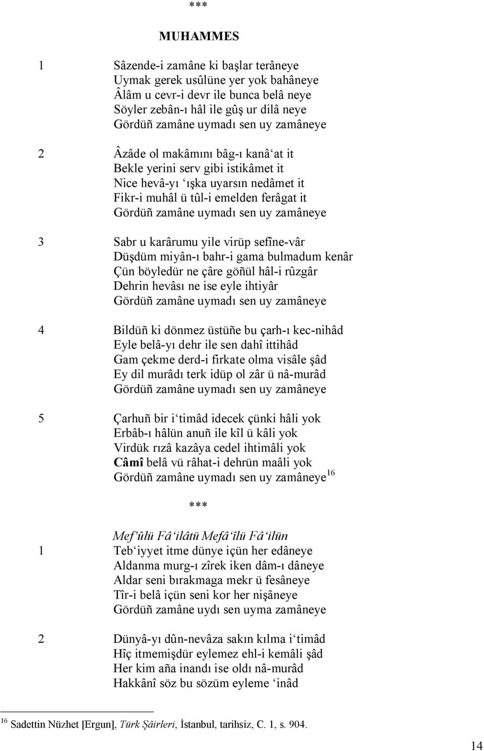 böyledür ne çâre göñül hâl-i rûzgâr Dehrin hevâsı ne ise eyle ihtiyâr 4 Bildüñ ki dönmez üstüñe bu çarh-ı kec-nihâd Eyle belâ-yı dehr ile sen dahî ittihâd Gam çekme derd-i firkate olma visâle şâd Ey