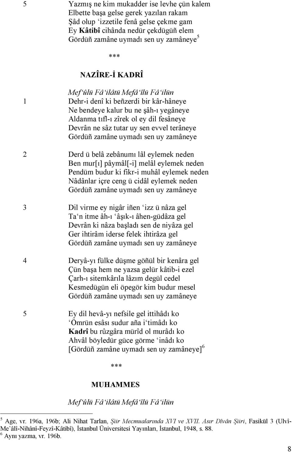 eylemek neden Ben mur[ı] pâymâl[-i] melâl eylemek neden Pendüm budur ki fikr-i muhâl eylemek neden Nâdânlar içre ceng ü cidâl eylemek neden 3 Dil virme ey nigâr iñen izz ü nâza gel Ta n itme âh-ı