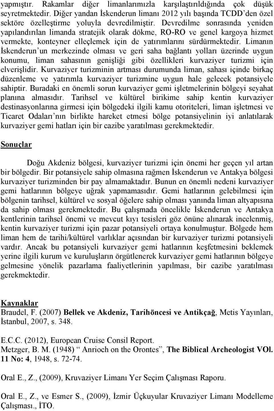 Limanın Đskenderun un merkezinde olması ve geri saha bağlantı yolları üzerinde uygun konumu, liman sahasının genişliği gibi özellikleri kurvaziyer turizmi için elverişlidir.