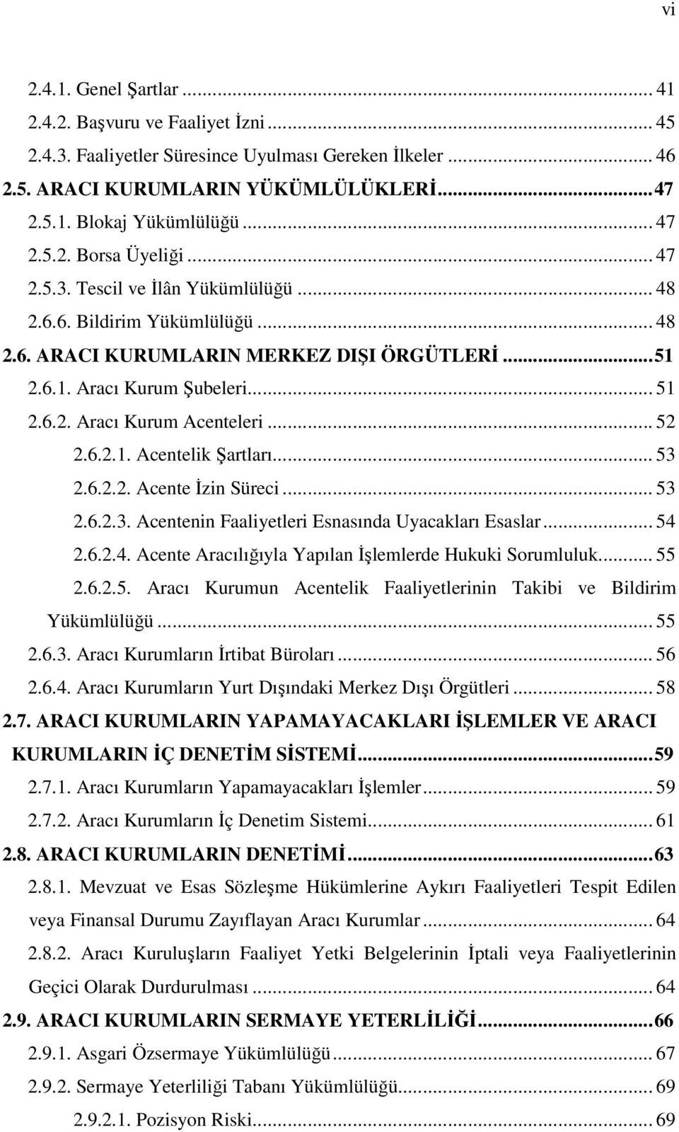 .. 52 2.6.2.1. Acentelik Şartları... 53 2.6.2.2. Acente Đzin Süreci... 53 2.6.2.3. Acentenin Faaliyetleri Esnasında Uyacakları Esaslar... 54 2.6.2.4. Acente Aracılığıyla Yapılan Đşlemlerde Hukuki Sorumluluk.