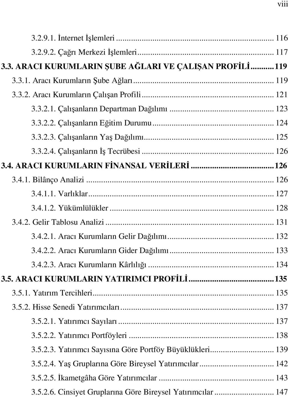 .. 126 3.4.1. Bilânço Analizi... 126 3.4.1.1. Varlıklar... 127 3.4.1.2. Yükümlülükler... 128 3.4.2. Gelir Tablosu Analizi... 131 3.4.2.1. Aracı Kurumların Gelir Dağılımı... 132 3.4.2.2. Aracı Kurumların Gider Dağılımı.