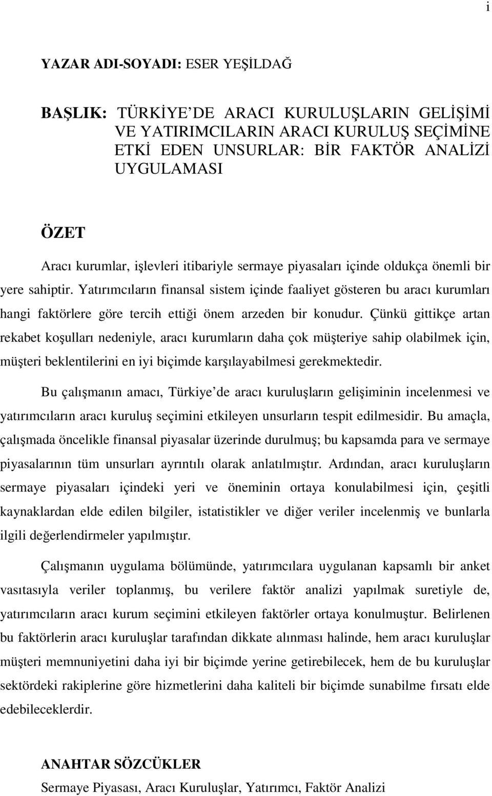 Yatırımcıların finansal sistem içinde faaliyet gösteren bu aracı kurumları hangi faktörlere göre tercih ettiği önem arzeden bir konudur.