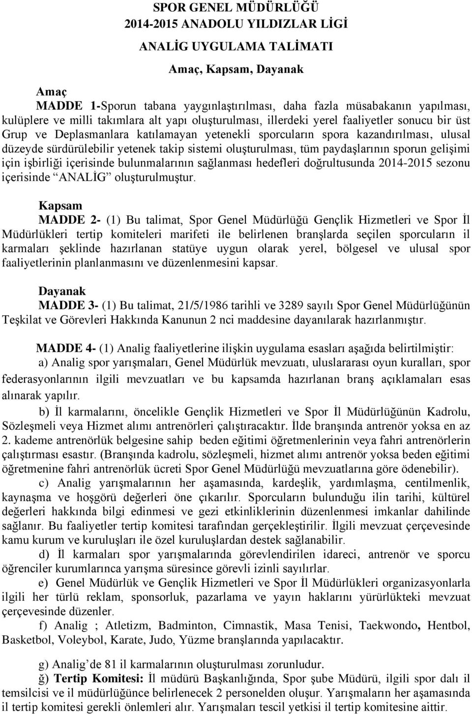 takip sistemi oluşturulması, tüm paydaşlarının sporun gelişimi için işbirliği içerisinde bulunmalarının sağlanması hedefleri doğrultusunda 2014-2015 sezonu içerisinde ANALİG oluşturulmuştur.