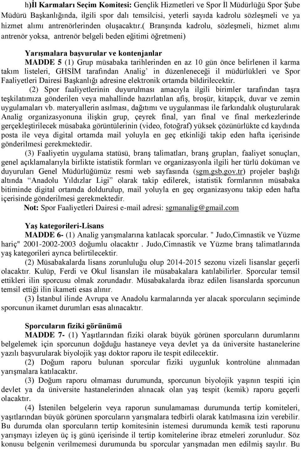 ( Branşında kadrolu, sözleşmeli, hizmet alımı antrenör yoksa, antrenör belgeli beden eğitimi öğretmeni) Yarışmalara başvurular ve kontenjanlar MADDE 5 (1) Grup müsabaka tarihlerinden en az 10 gün