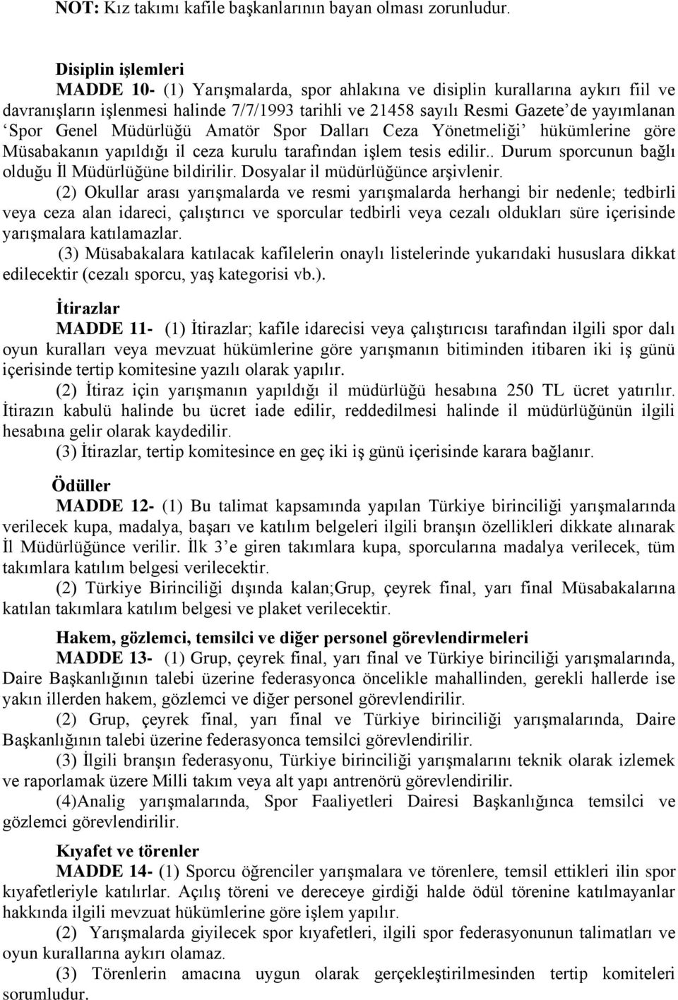 Genel Müdürlüğü Amatör Spor Dalları Ceza Yönetmeliği hükümlerine göre Müsabakanın yapıldığı il ceza kurulu tarafından işlem tesis edilir.. Durum sporcunun bağlı olduğu İl Müdürlüğüne bildirilir.